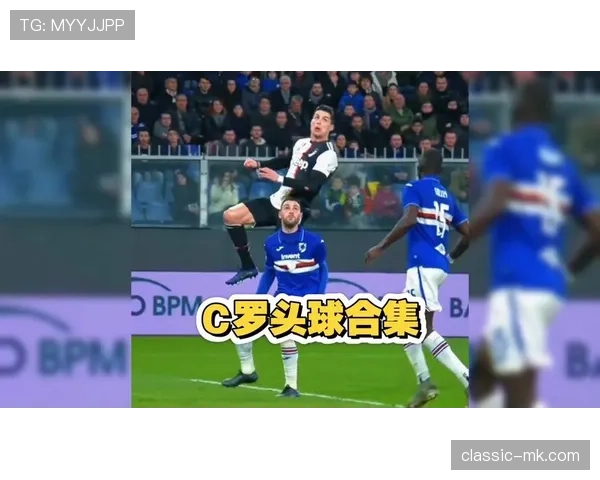 C罗头球进球能力解析：空中统治力如何达到历史级